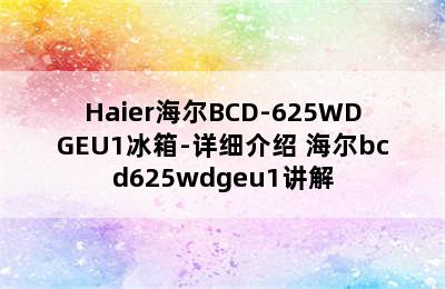 Haier海尔BCD-625WDGEU1冰箱-详细介绍 海尔bcd625wdgeu1讲解